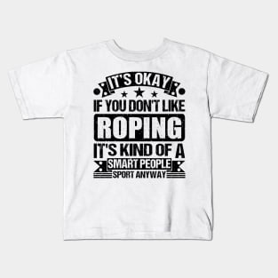 It's Okay If You Don't Like Roping It's Kind Of A Smart People Sports Anyway Roping Lover Kids T-Shirt